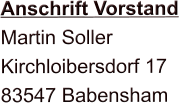 Anschrift Vorstand Martin Soller Kirchloibersdorf 17 83547 Babensham